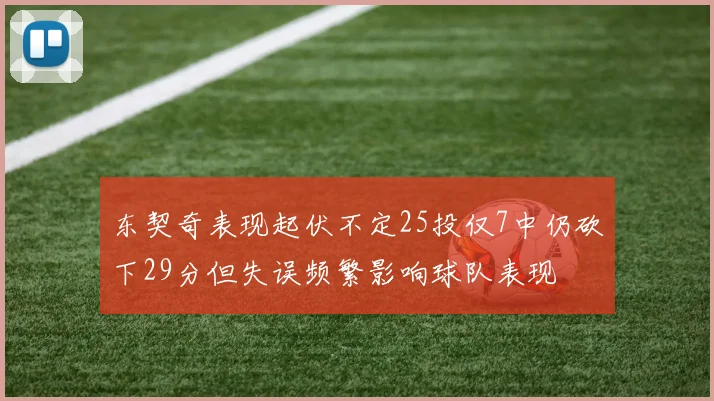 东契奇表现起伏不定25投仅7中仍砍下29分但失误频繁影响球队表现